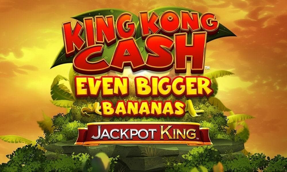 King Kong Cash Even Bigger Bananas Jackpot King